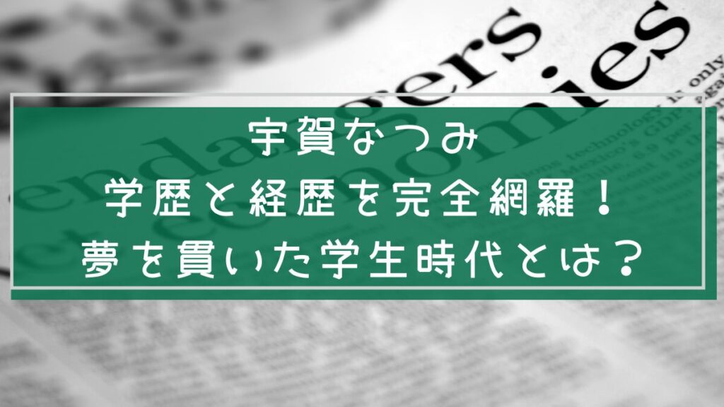 宇賀なつみの経歴と学歴を説明した画像