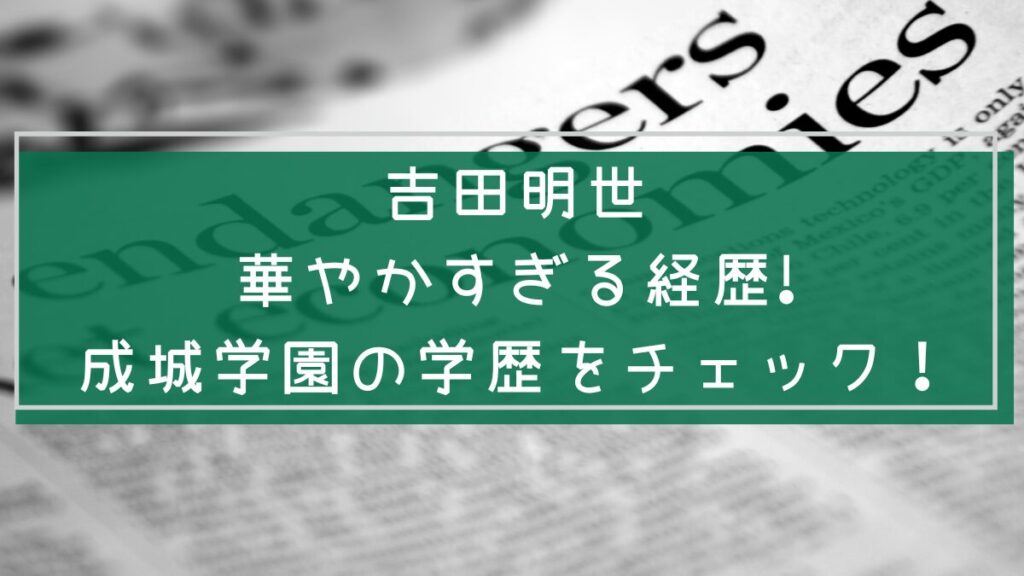 吉田明世の経歴や学歴を説明した画像