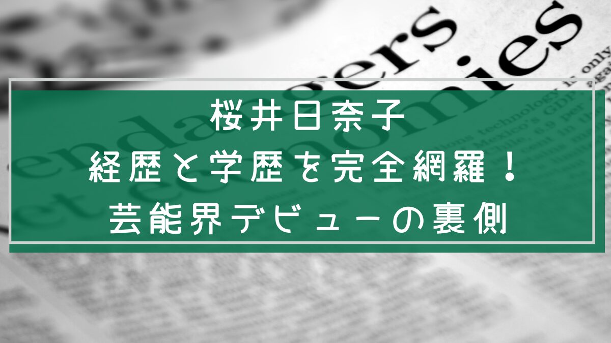 桜井日奈子の経歴や学歴を説明した画像