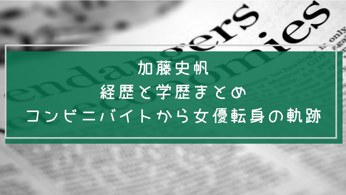 加藤史帆の学歴や経歴を説明した画像