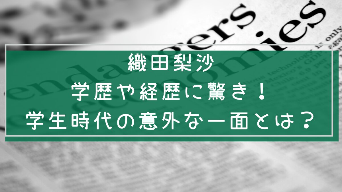 織田梨沙の学歴や経歴を説明した画像