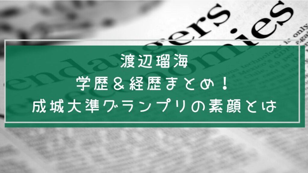 渡辺瑠海 の学歴や経歴を説明した画像