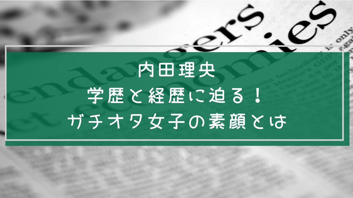内田理央の経歴と学歴を説明した画像