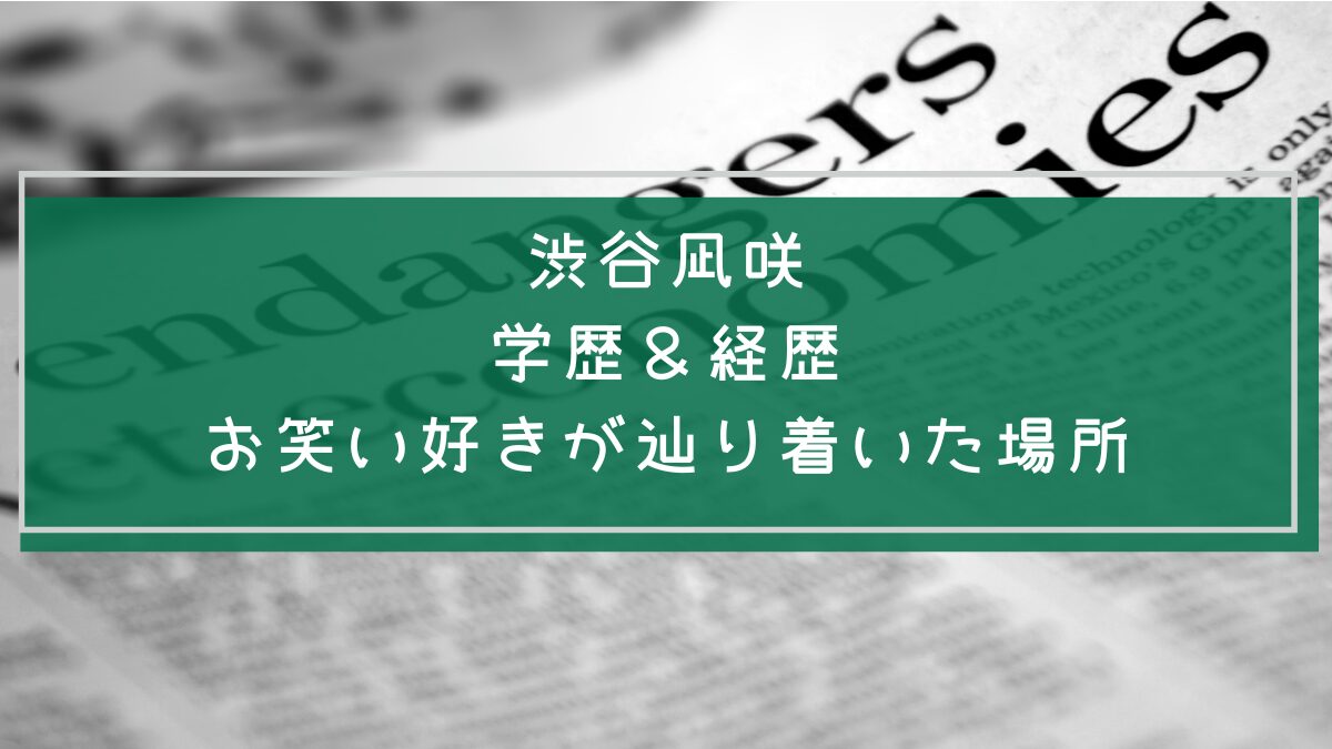 渋谷凪咲の学歴や経歴を説明した画像