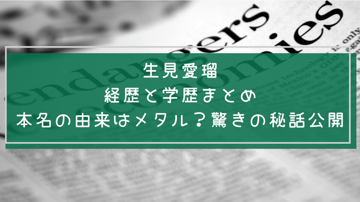 生見愛瑠の学歴や経歴を説明した画像