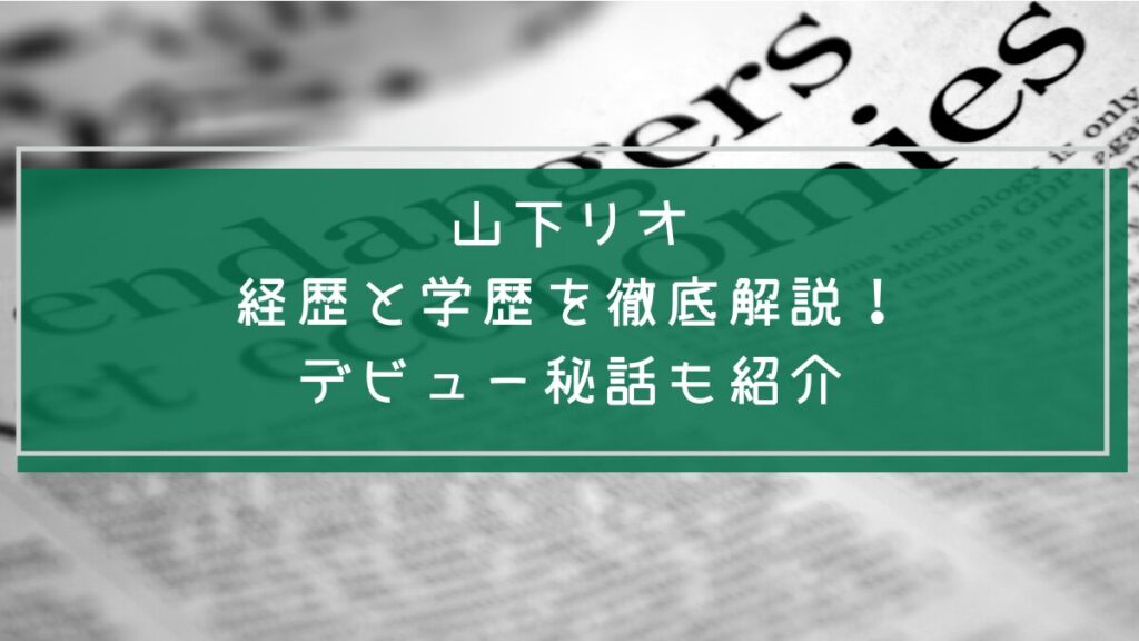 山下リオの学歴や経歴を説明した画像