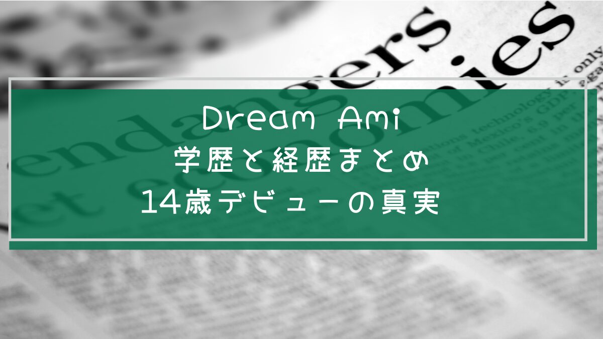 Dream Amiの学歴と経歴を説明した画像