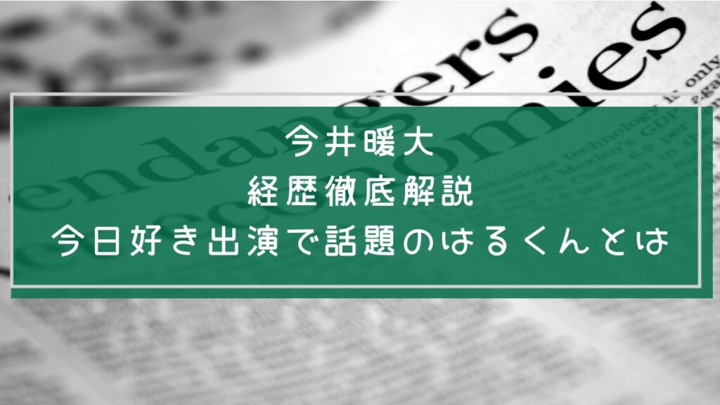 今井暖大の学歴と経歴を説明した画像