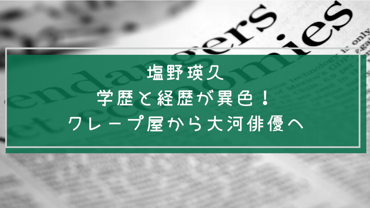 塩野瑛久の経歴や学歴を説明した画像