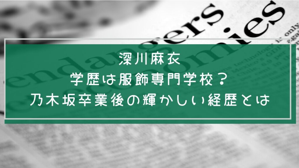 深川麻衣の学歴や経歴を説明した画像