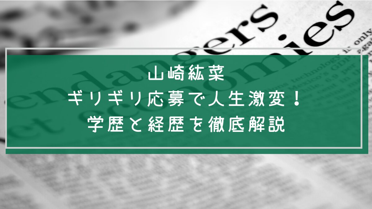 山崎紘菜の学歴と経歴を説明した画像