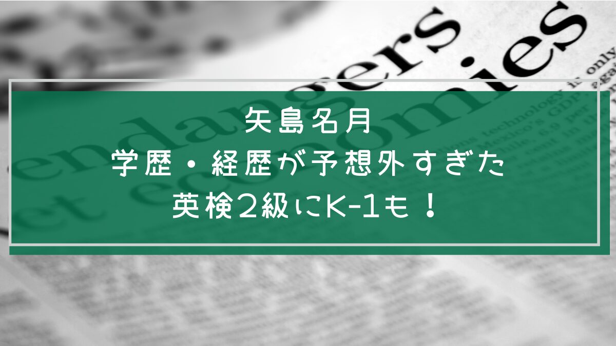 矢島名月の学歴や経歴を説明した画像
